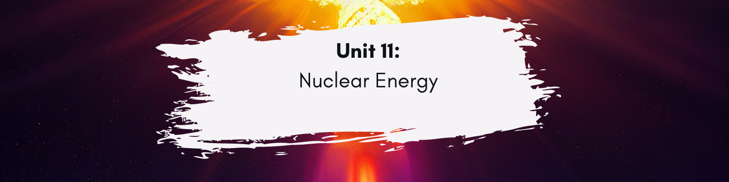 Unit 11: Nuclear Energy Banner